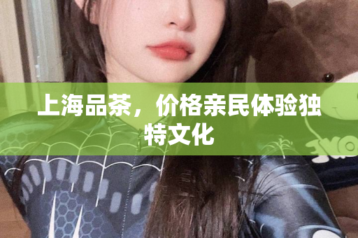 上海茶韵外卖文化，品茶与外卖的完美结合：上海喝茶品茶外卖店
